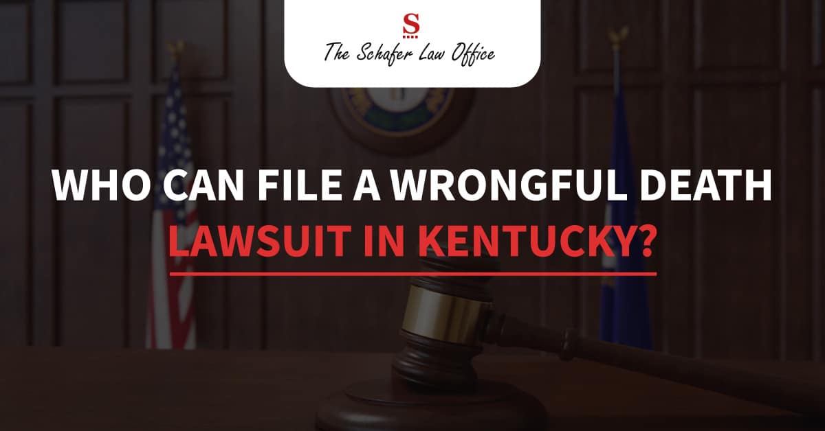 Who can file a wrongful death lawsuit in Kentucky The Schafer Law Office